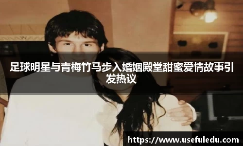 足球明星与青梅竹马步入婚姻殿堂甜蜜爱情故事引发热议